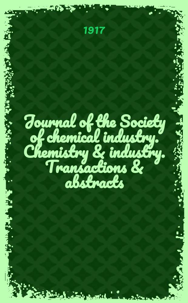 Journal of the Society of chemical industry. Chemistry & industry. Transactions & abstracts : The offic. organ of the Federal council of chemistry of the Institution of chem. engineers, of the Coke oven mangers assoc & of the Bureau of Chem. abstracts. Vol.36, №3