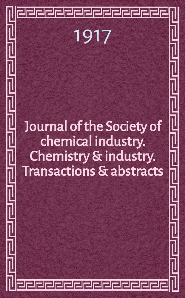 Journal of the Society of chemical industry. Chemistry & industry. Transactions & abstracts : The offic. organ of the Federal council of chemistry of the Institution of chem. engineers, of the Coke oven mangers assoc & of the Bureau of Chem. abstracts. Vol.36, №13