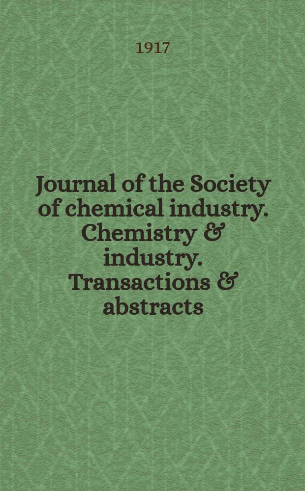 Journal of the Society of chemical industry. Chemistry & industry. Transactions & abstracts : The offic. organ of the Federal council of chemistry of the Institution of chem. engineers, of the Coke oven mangers assoc & of the Bureau of Chem. abstracts. Vol.36, №17