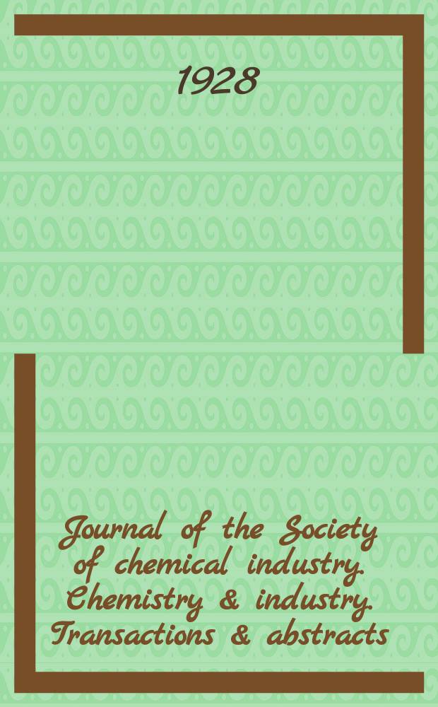 Journal of the Society of chemical industry. Chemistry & industry. Transactions & abstracts : The offic. organ of the Federal council of chemistry of the Institution of chem. engineers, of the Coke oven mangers assoc & of the Bureau of Chem. abstracts. Vol.47, №5