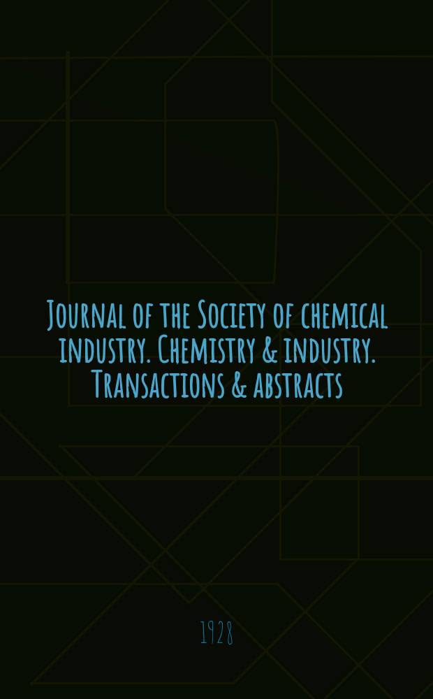 Journal of the Society of chemical industry. Chemistry & industry. Transactions & abstracts : The offic. organ of the Federal council of chemistry of the Institution of chem. engineers, of the Coke oven mangers assoc & of the Bureau of Chem. abstracts. Vol.47, №16