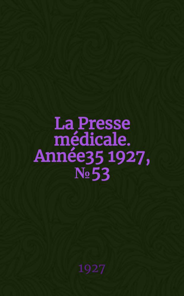La Presse médicale. Année35 1927, №53