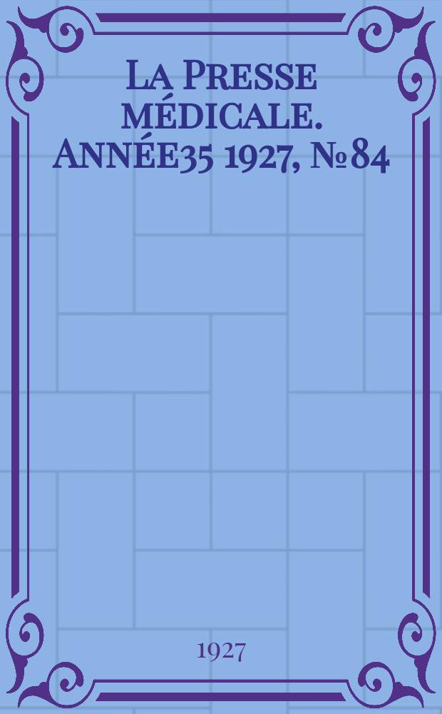 La Presse m&eacute;dicale. Ann&eacute;e35 1927, №84