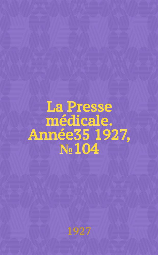 La Presse médicale. Année35 1927, №104