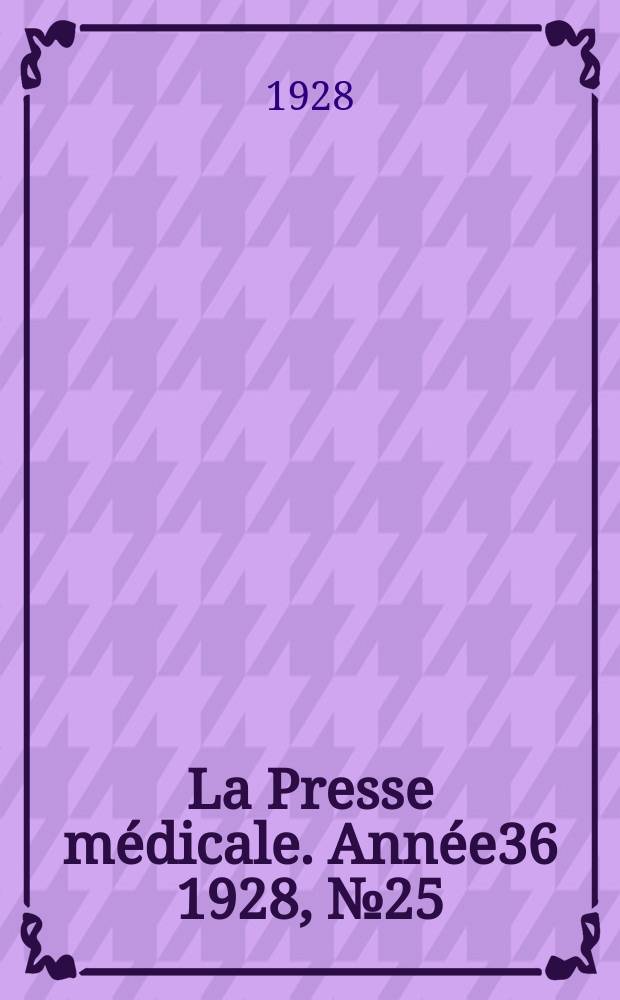 La Presse médicale. Année36 1928, №25