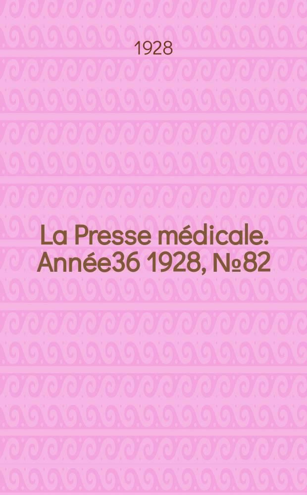 La Presse médicale. Année36 1928, №82