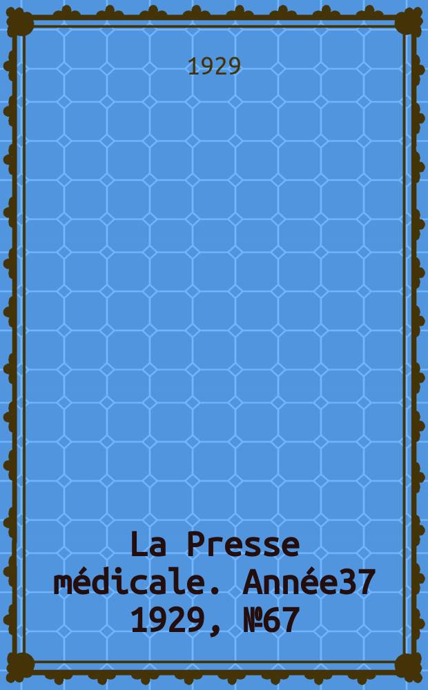 La Presse m&eacute;dicale. Ann&eacute;e37 1929, №67