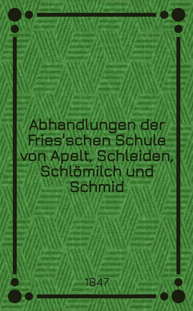 Abhandlungen der Fries'schen Schule von Apelt, Schleiden, Schlömilch und Schmid