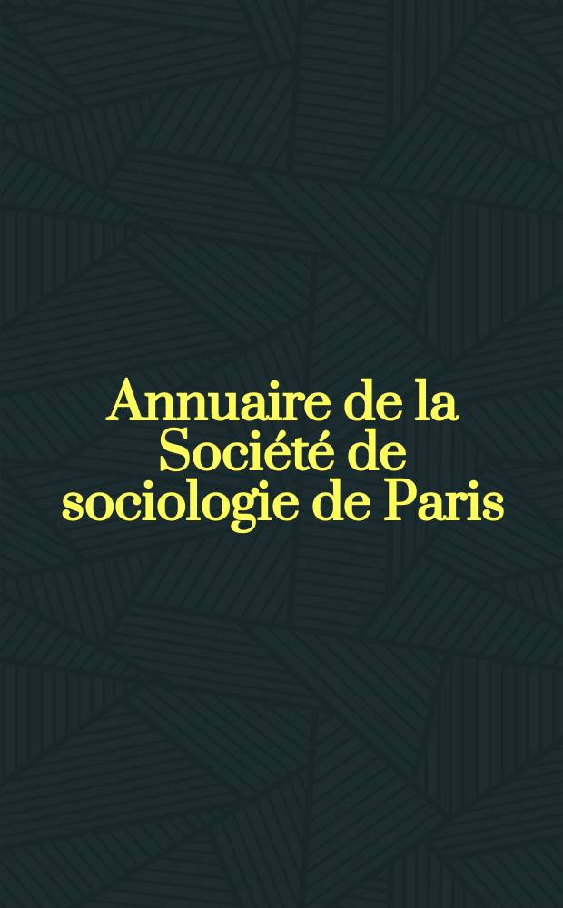 Annuaire [de la ] Société de sociologie de Paris : Fondée le 28 Oct. 1895 Reconnue d'utilité publ. le 27 Juin 1904