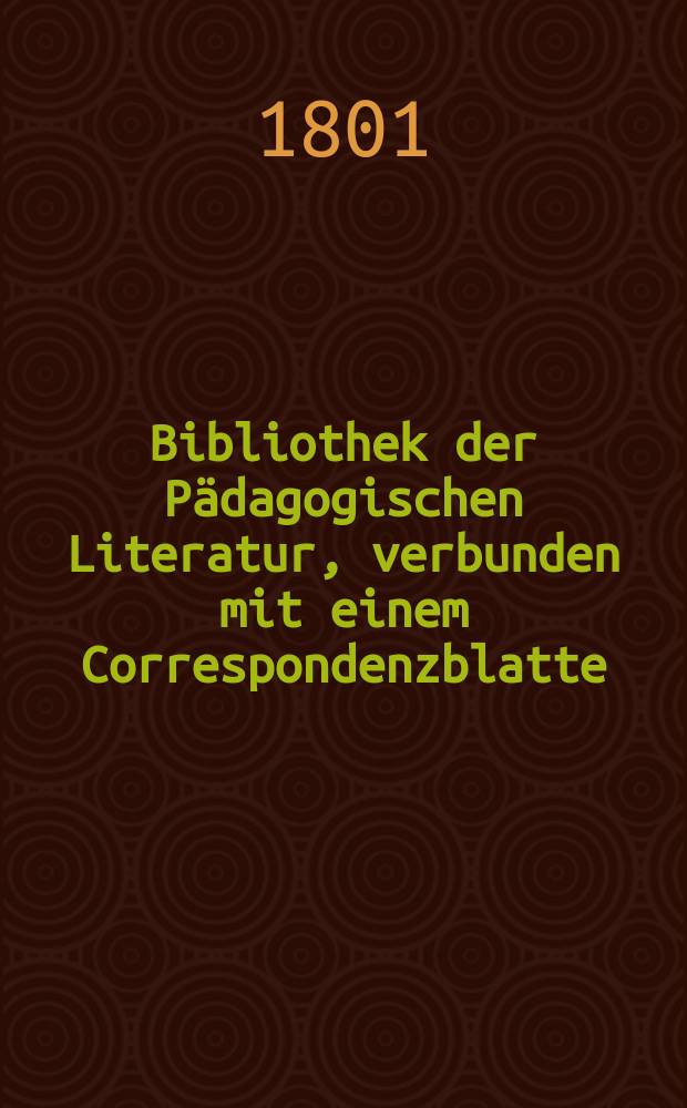 Bibliothek der Pädagogischen Literatur, verbunden mit einem Correspondenzblatte
