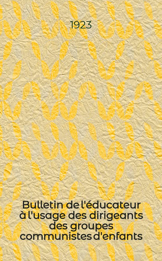 Bulletin de l'éducateur à l'usage des dirigeants des groupes communistes d'enfants