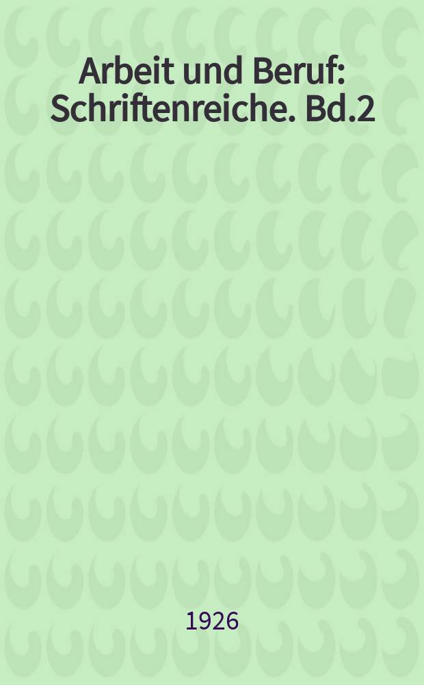 Arbeit und Beruf : Schriftenreiche. Bd.2 : Die Stellung des Jugendlichen zur Beruf und zur Arbeit