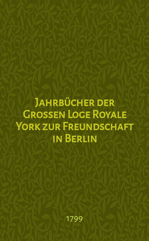 Jahrbücher der Grossen Loge Royale York zur Freundschaft in Berlin : Oder Denkwürdigkeiten für Freimaurer : Avec 2 fortraits