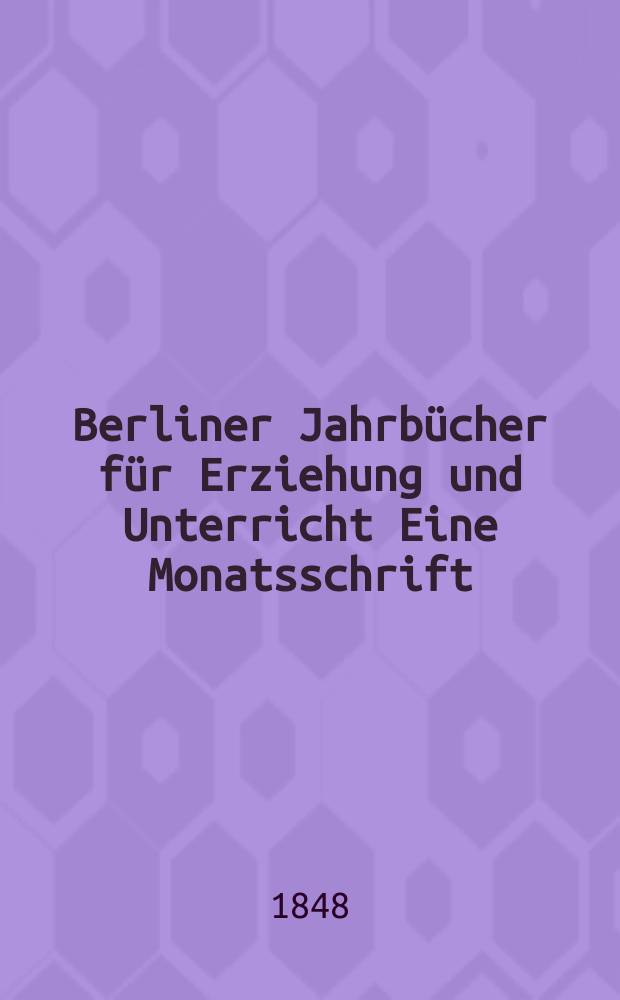 Berliner Jahrbücher für Erziehung und Unterricht Eine Monatsschrift