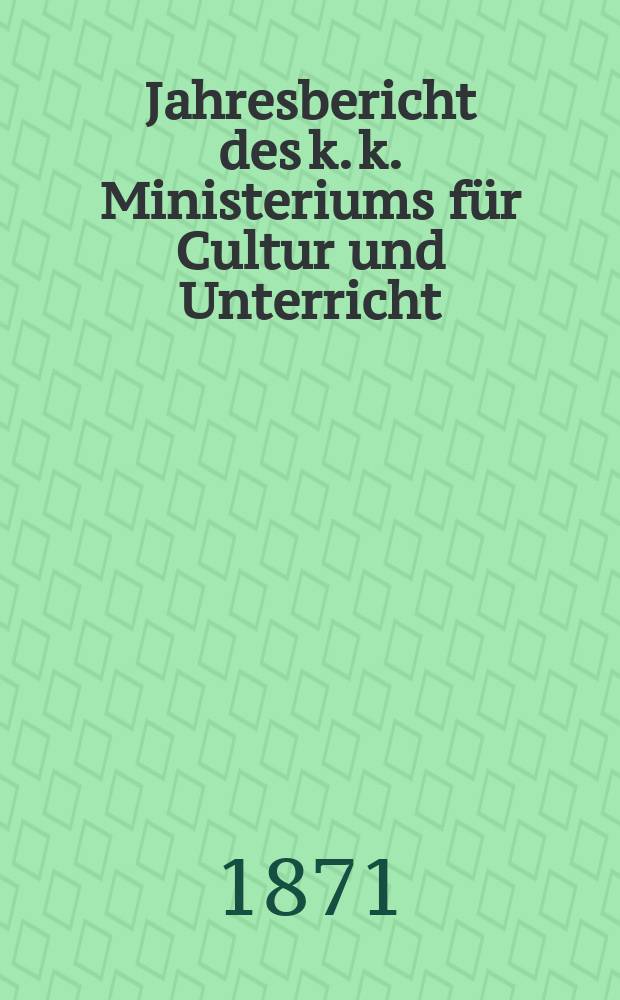 Jahresbericht des k. k. Ministeriums für Cultur und Unterricht : Mit 1 Karte
