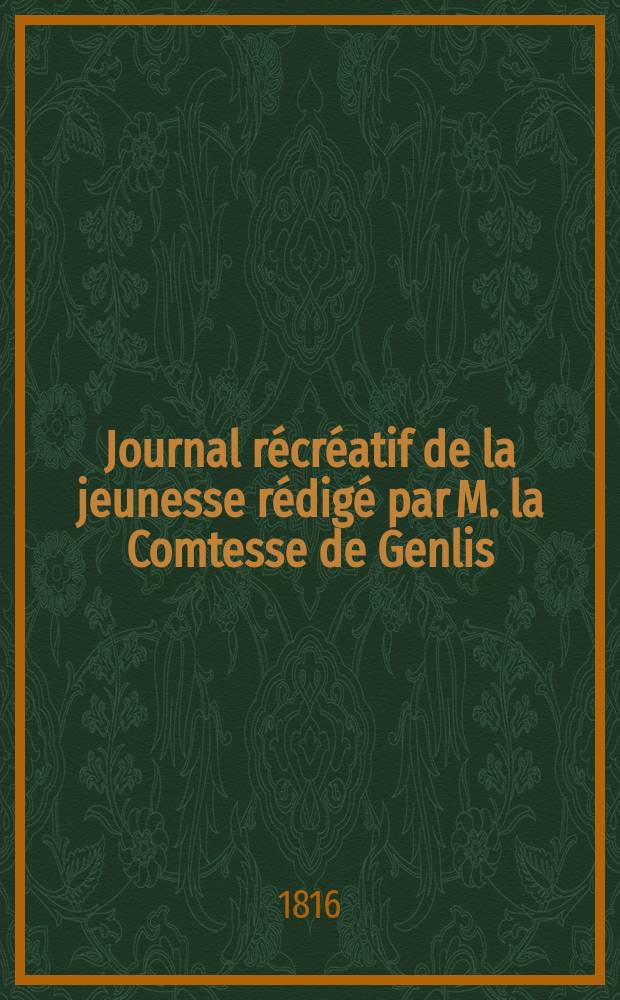 Journal récréatif de la jeunesse rédigé par M. la Comtesse de Genlis