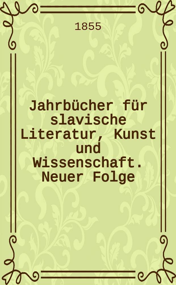 Jahrbücher für slavische Literatur, Kunst und Wissenschaft. Neuer Folge