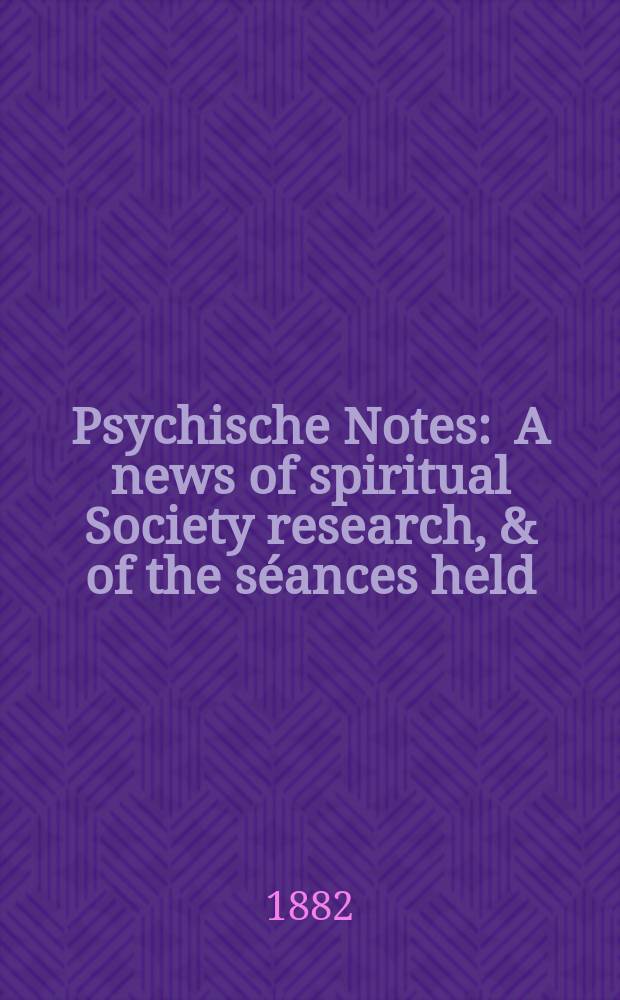 Psychische Notes : A news of spiritual Society research, & of the s&eacute;ances held