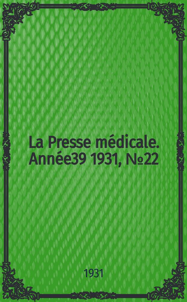 La Presse m&eacute;dicale. Ann&eacute;e39 1931, №22