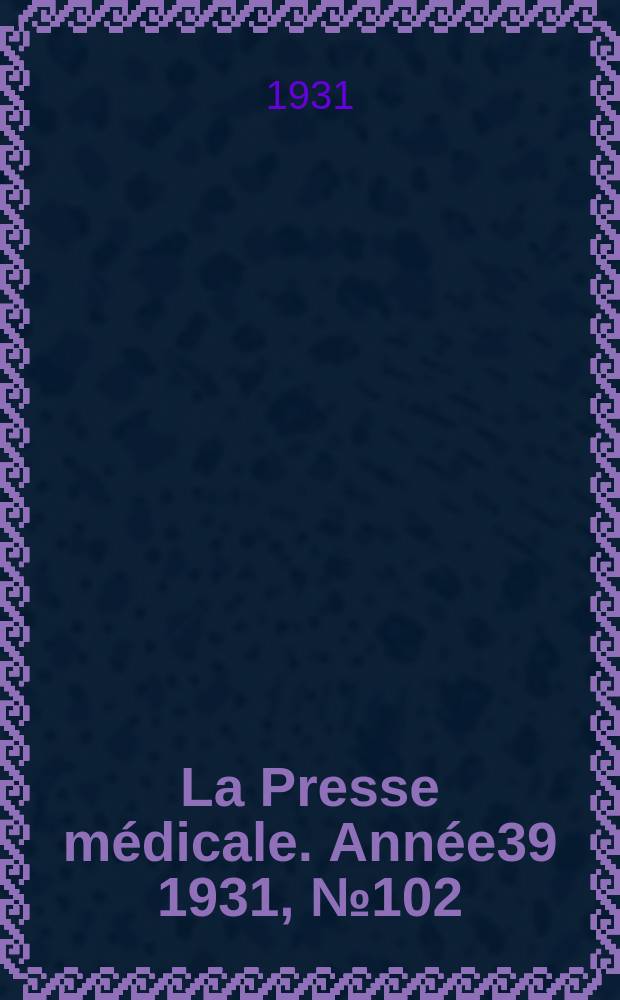 La Presse m&eacute;dicale. Ann&eacute;e39 1931, №102