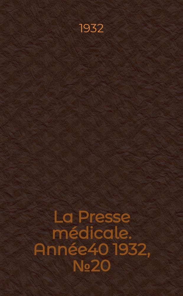 La Presse m&eacute;dicale. Ann&eacute;e40 1932, №20