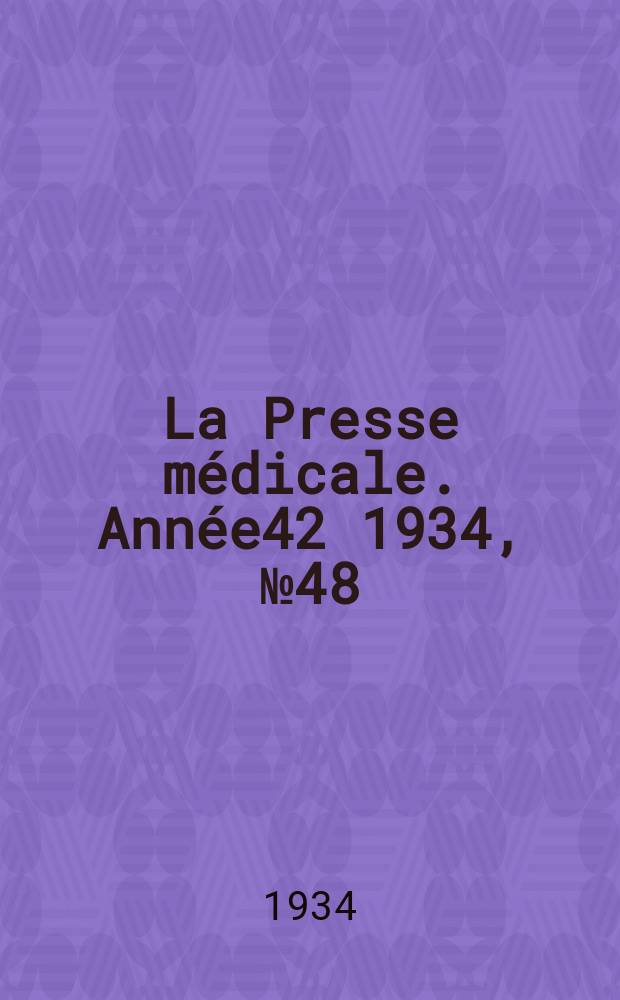 La Presse m&eacute;dicale. Ann&eacute;e42 1934, №48