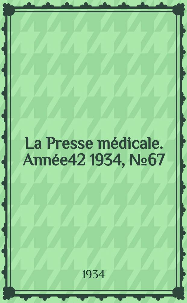 La Presse m&eacute;dicale. Ann&eacute;e42 1934, №67