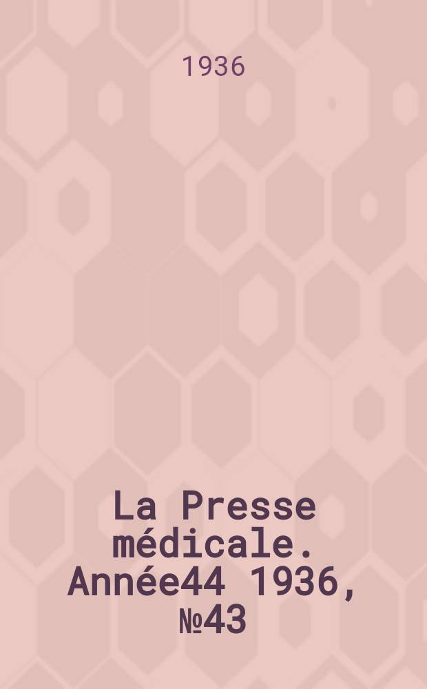 La Presse m&eacute;dicale. Ann&eacute;e44 1936, №43