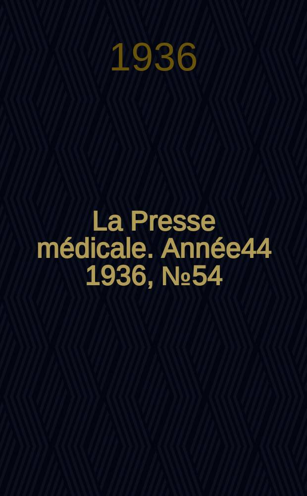 La Presse m&eacute;dicale. Ann&eacute;e44 1936, №54