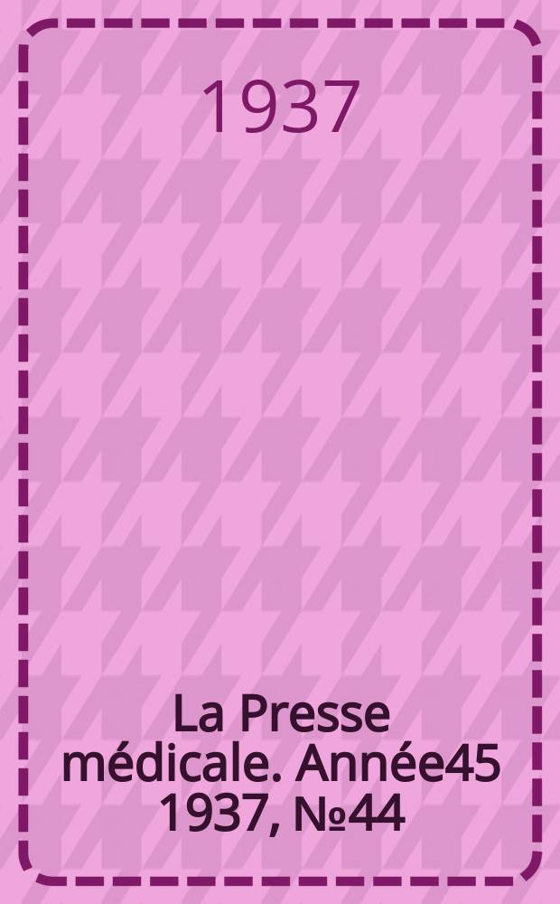 La Presse m&eacute;dicale. Ann&eacute;e45 1937, №44