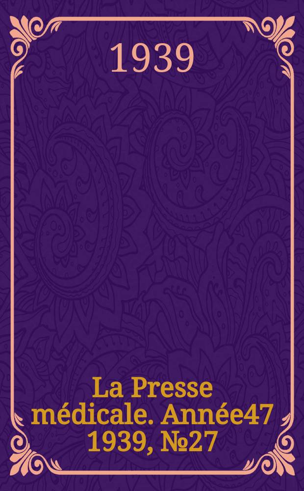 La Presse m&eacute;dicale. Ann&eacute;e47 1939, №27