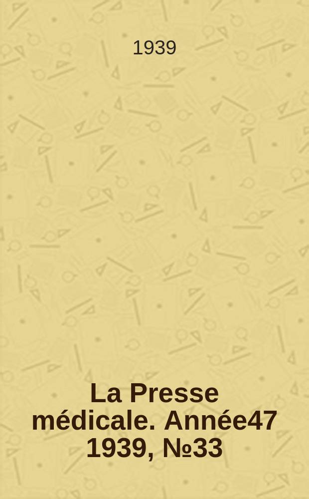 La Presse m&eacute;dicale. Ann&eacute;e47 1939, №33