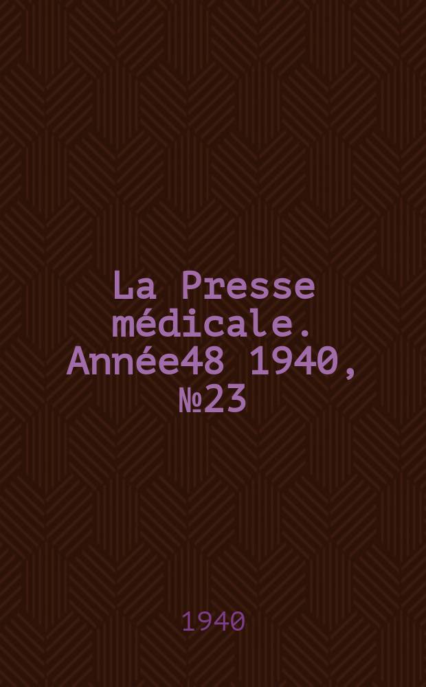 La Presse m&eacute;dicale. Ann&eacute;e48 1940, №23