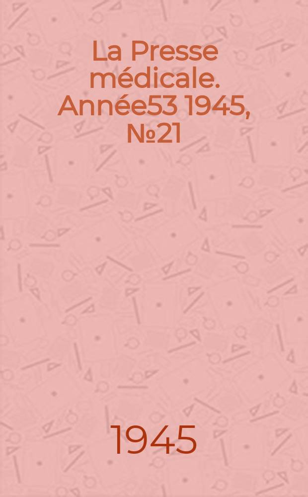 La Presse m&eacute;dicale. Ann&eacute;e53 1945, №21
