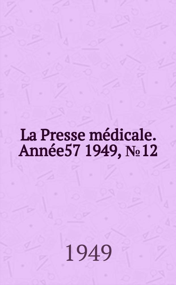La Presse médicale. Année57 1949, №12