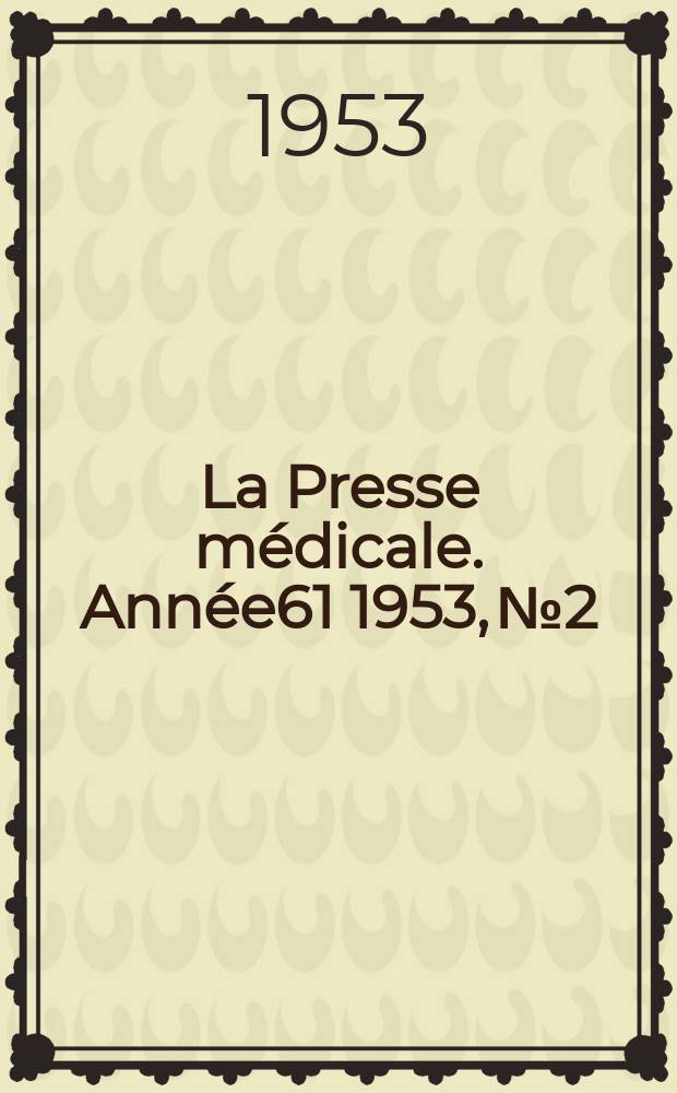 La Presse m&eacute;dicale. Ann&eacute;e61 1953, №2