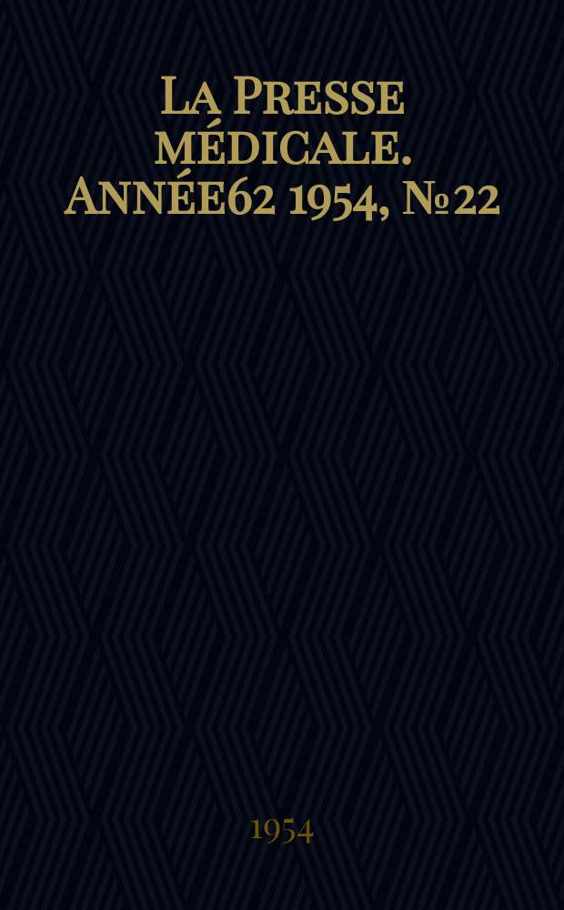 La Presse m&eacute;dicale. Ann&eacute;e62 1954, №22