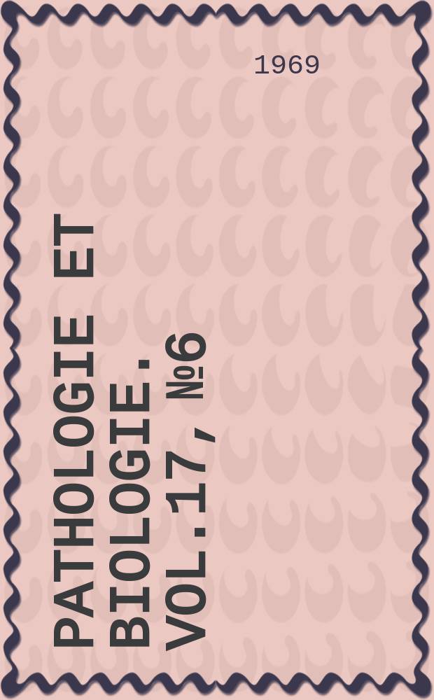 Pathologie et biologie. Vol.17, №6