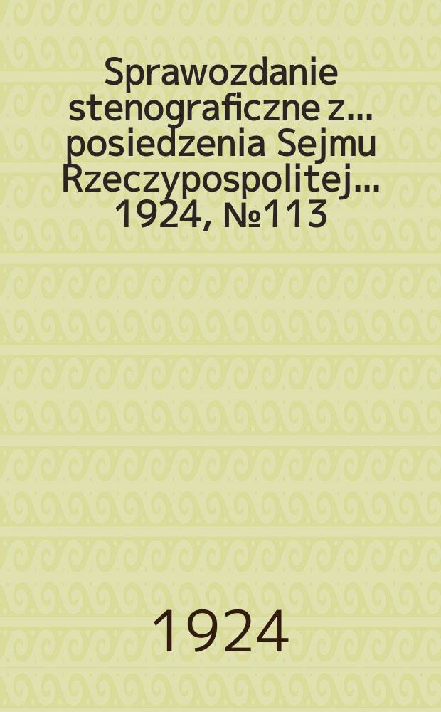 Sprawozdanie stenograficzne z ... posiedzenia Sejmu Rzeczypospolitej ... 1924, №113