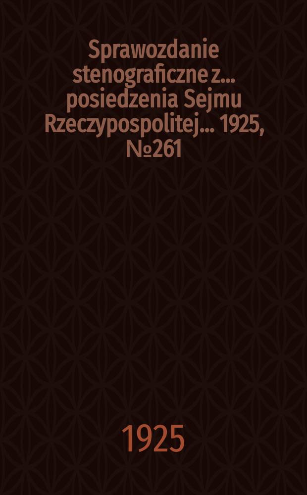 Sprawozdanie stenograficzne z ... posiedzenia Sejmu Rzeczypospolitej ... 1925, №261