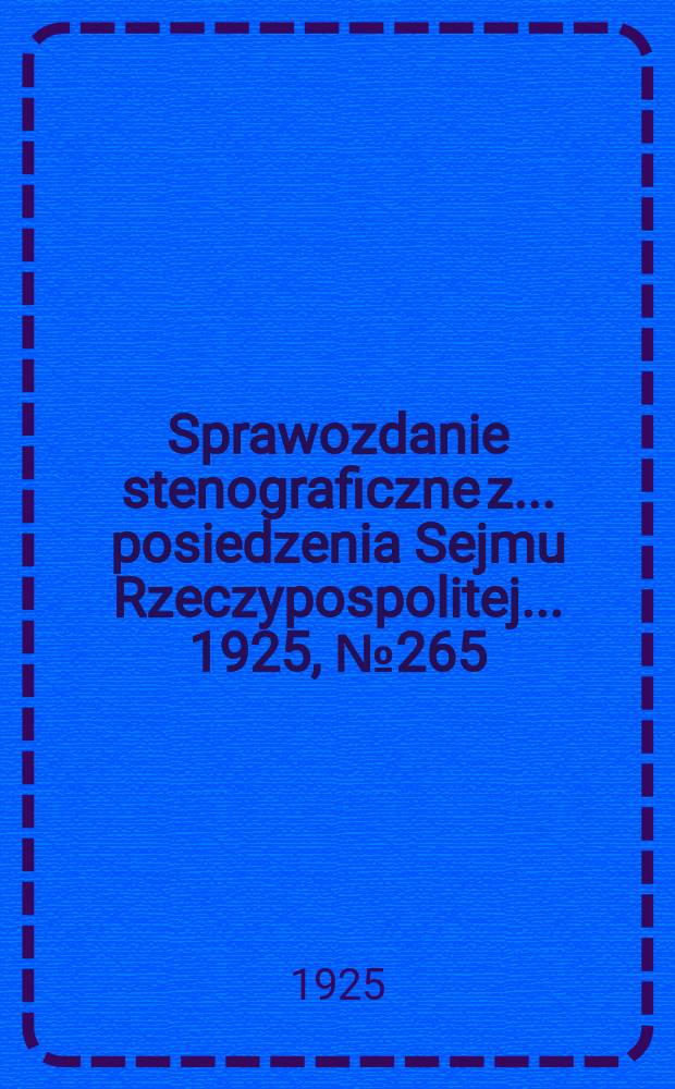 Sprawozdanie stenograficzne z ... posiedzenia Sejmu Rzeczypospolitej ... 1925, №265