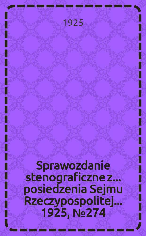 Sprawozdanie stenograficzne z ... posiedzenia Sejmu Rzeczypospolitej ... 1925, №274