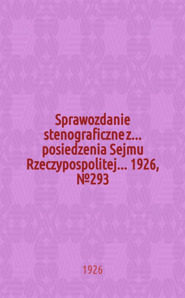 Sprawozdanie stenograficzne z ... posiedzenia Sejmu Rzeczypospolitej ... 1926, №293