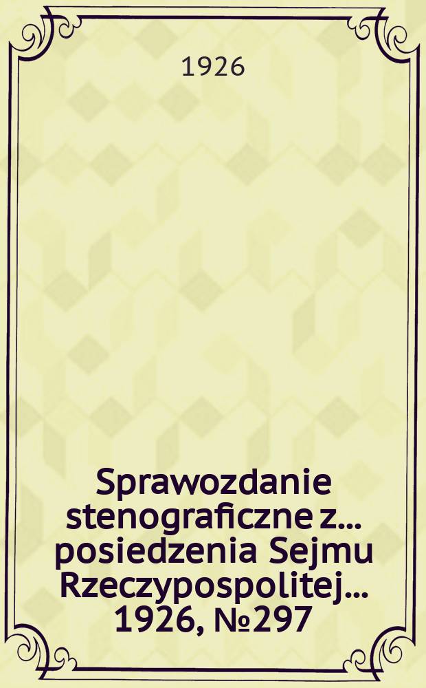 Sprawozdanie stenograficzne z ... posiedzenia Sejmu Rzeczypospolitej ... 1926, №297
