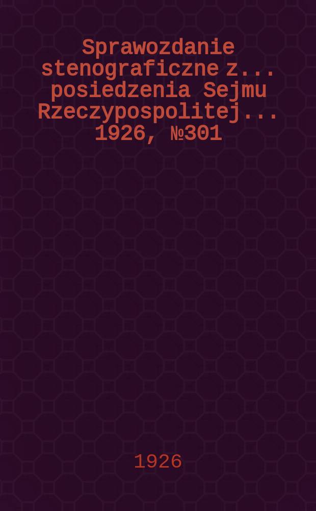 Sprawozdanie stenograficzne z ... posiedzenia Sejmu Rzeczypospolitej ... 1926, №301