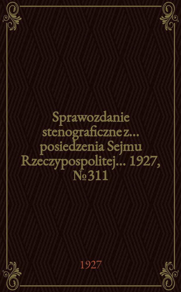 Sprawozdanie stenograficzne z ... posiedzenia Sejmu Rzeczypospolitej ... 1927, №311