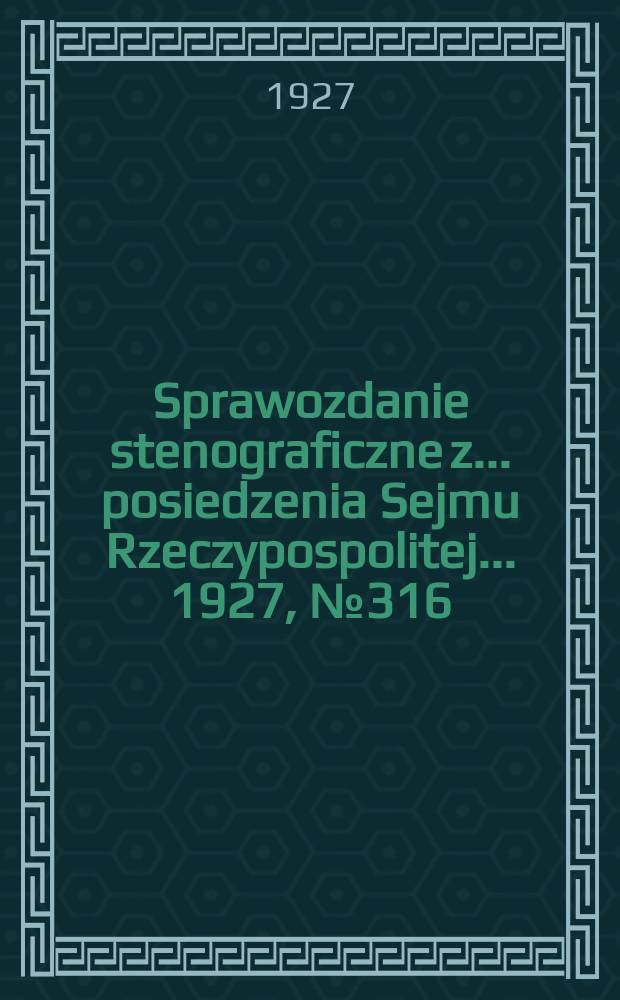 Sprawozdanie stenograficzne z ... posiedzenia Sejmu Rzeczypospolitej ... 1927, №316