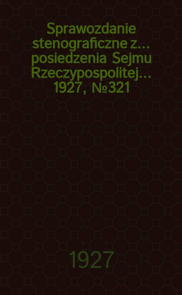 Sprawozdanie stenograficzne z ... posiedzenia Sejmu Rzeczypospolitej ... 1927, №321