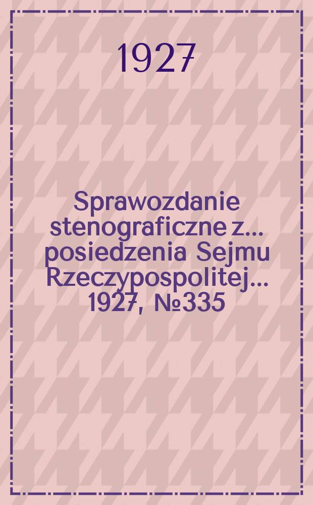 Sprawozdanie stenograficzne z ... posiedzenia Sejmu Rzeczypospolitej ... 1927, №335