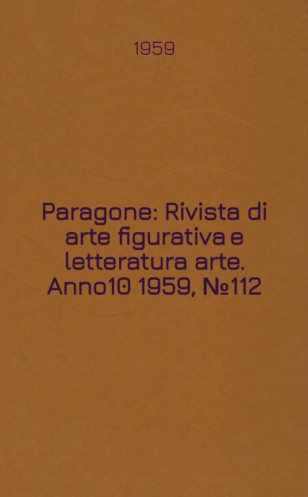 Paragone : Rivista di arte figurativa e letteratura arte. Anno10 1959, №112